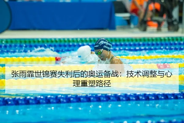 张雨霏世锦赛失利后的奥运备战：技术调整与心理重塑路径